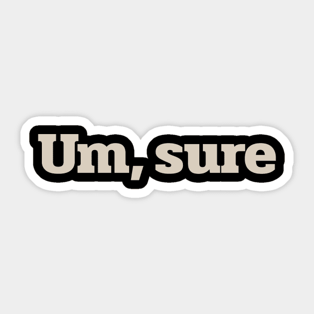 Um, sure Sticker by calebfaires